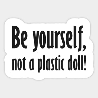 Be yourself, not a plastic doll! Sticker